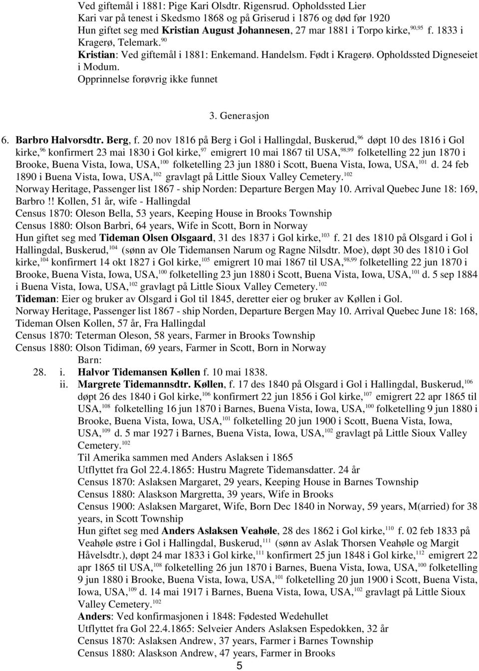 90 Kristian: Ved giftemål i 1881: Enkemand. Handelsm. Født i Kragerø. Opholdssted Digneseiet i Modum. Opprinnelse forøvrig ikke funnet 3. Generasjon 6. Barbro Halvorsdtr. Berg, f.