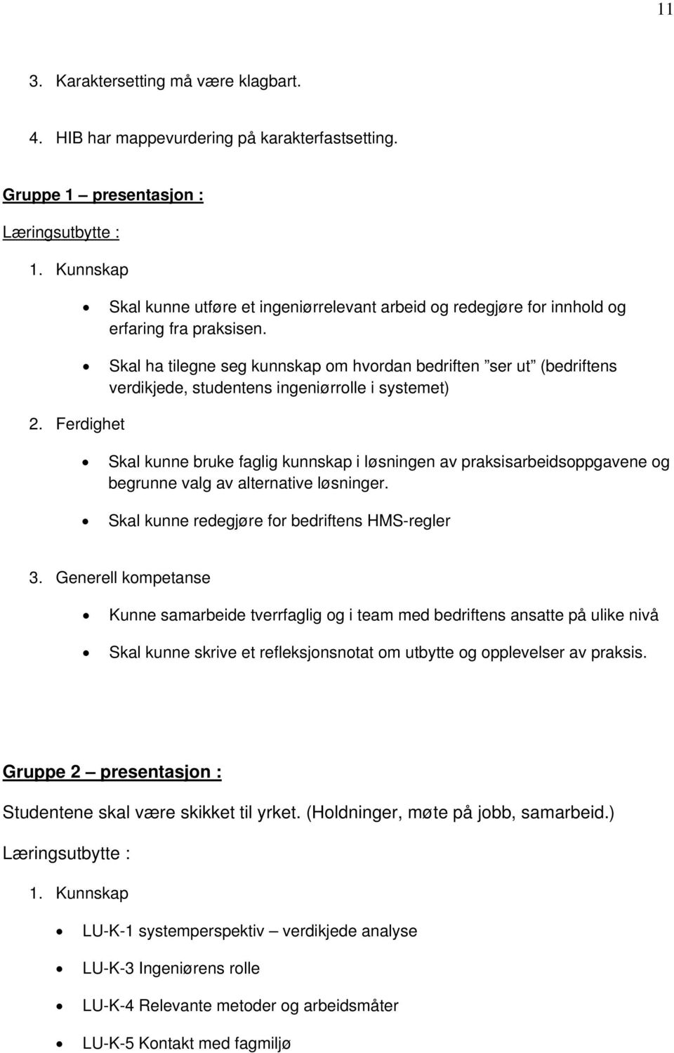 Skal ha tilegne seg kunnskap om hvordan bedriften ser ut (bedriftens verdikjede, studentens ingeniørrolle i systemet) 2.