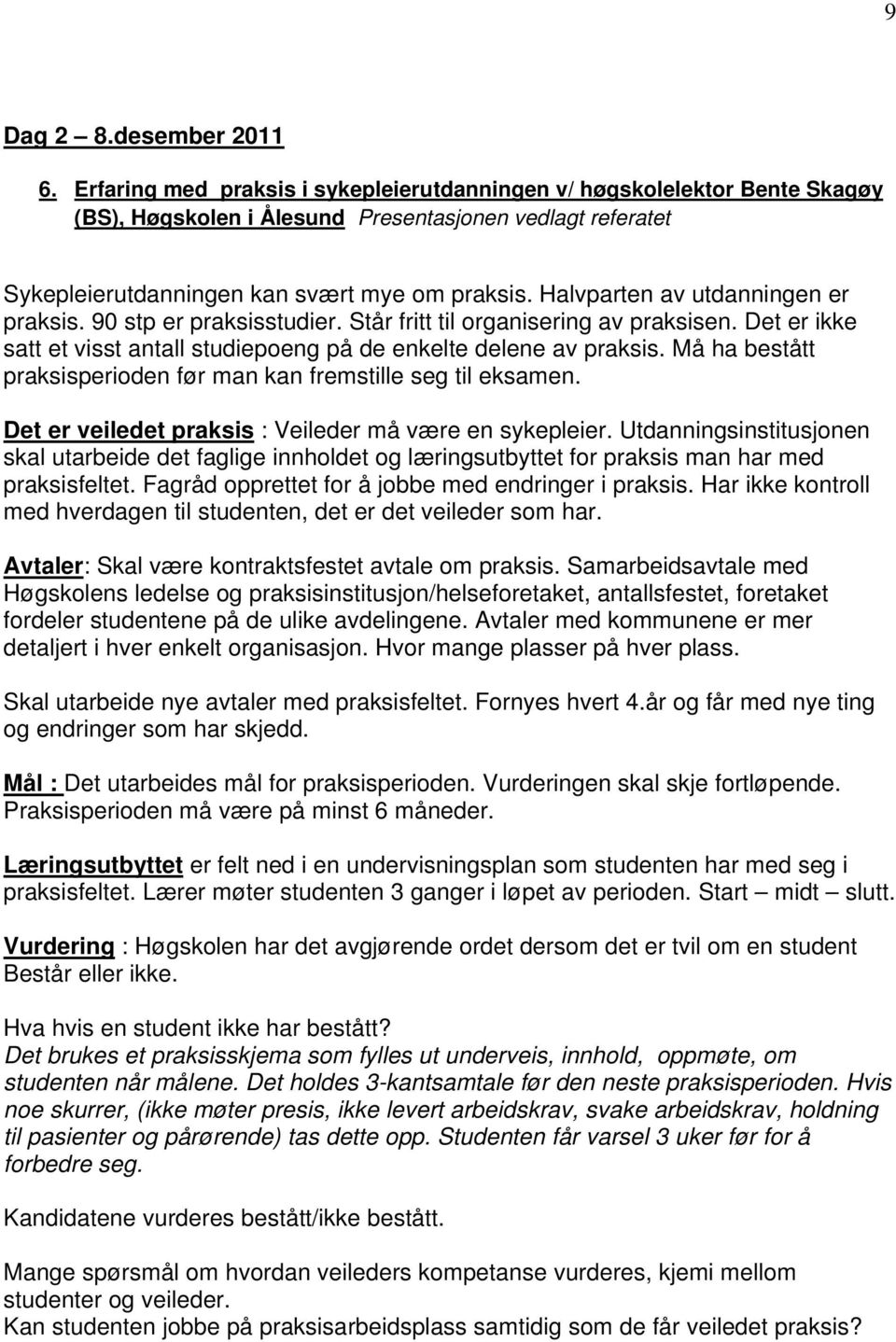 Halvparten av utdanningen er praksis. 90 stp er praksisstudier. Står fritt til organisering av praksisen. Det er ikke satt et visst antall studiepoeng på de enkelte delene av praksis.