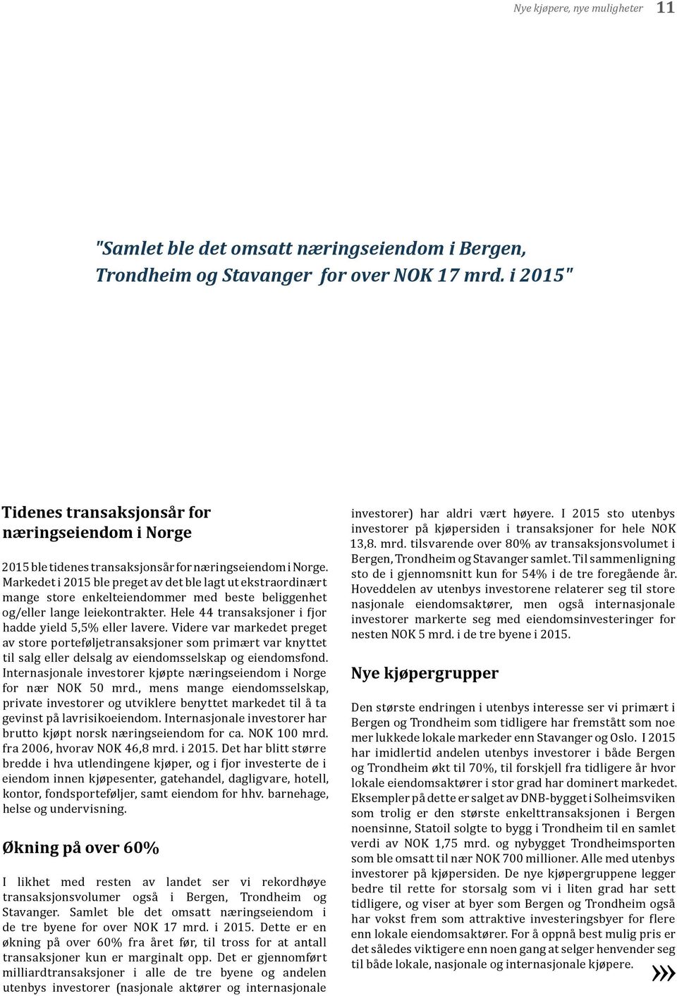 Markedet i 2015 ble preget av det ble lagt ut ekstraordinært mange store enkelteiendommer med beste beliggenhet og/eller lange leiekontrakter.