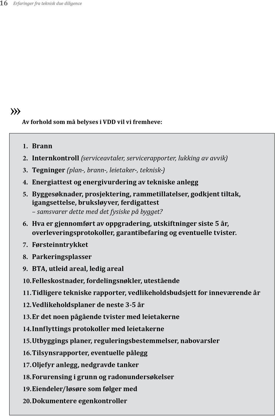 Byggesøknader, prosjektering, rammetillatelser, godkjent tiltak, igangsettelse, bruksløyver, ferdigattest samsvarer dette med det fysiske på bygget? 6.