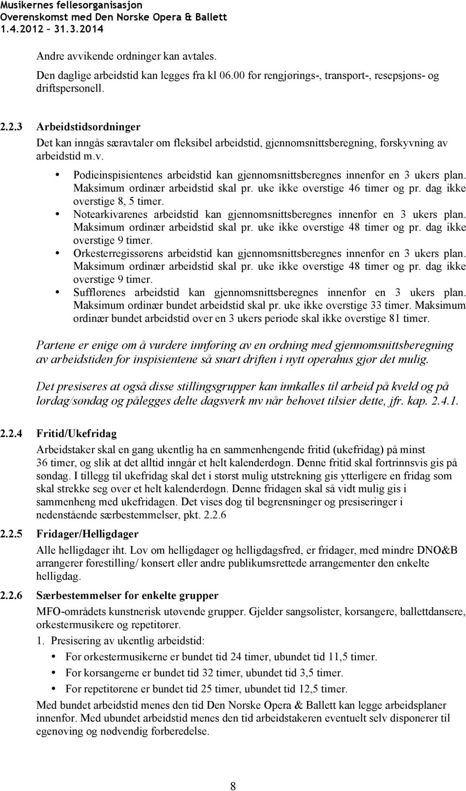 Maksimum ordinær arbeidstid skal pr. uke ikke overstige 46 timer og pr. dag ikke overstige 8, 5 timer. Notearkivarenes arbeidstid kan gjennomsnittsberegnes innenfor en 3 ukers plan.