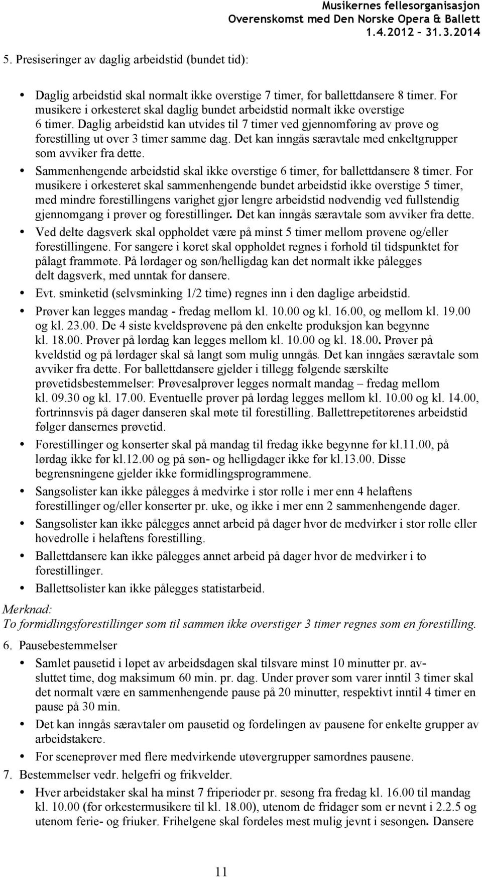 Det kan inngås særavtale med enkeltgrupper som avviker fra dette. Sammenhengende arbeidstid skal ikke overstige 6 timer, for ballettdansere 8 timer.