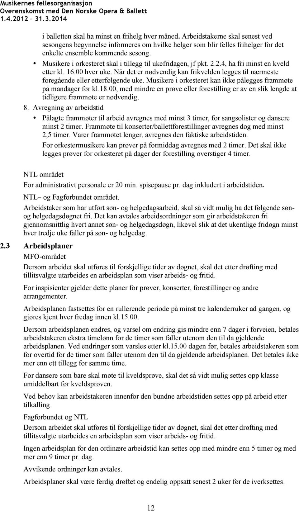 Når det er nødvendig kan frikvelden legges til nærmeste foregående eller etterfølgende uke. Musikere i orkesteret kan ikke pålegges frammøte på mandager før kl.18.