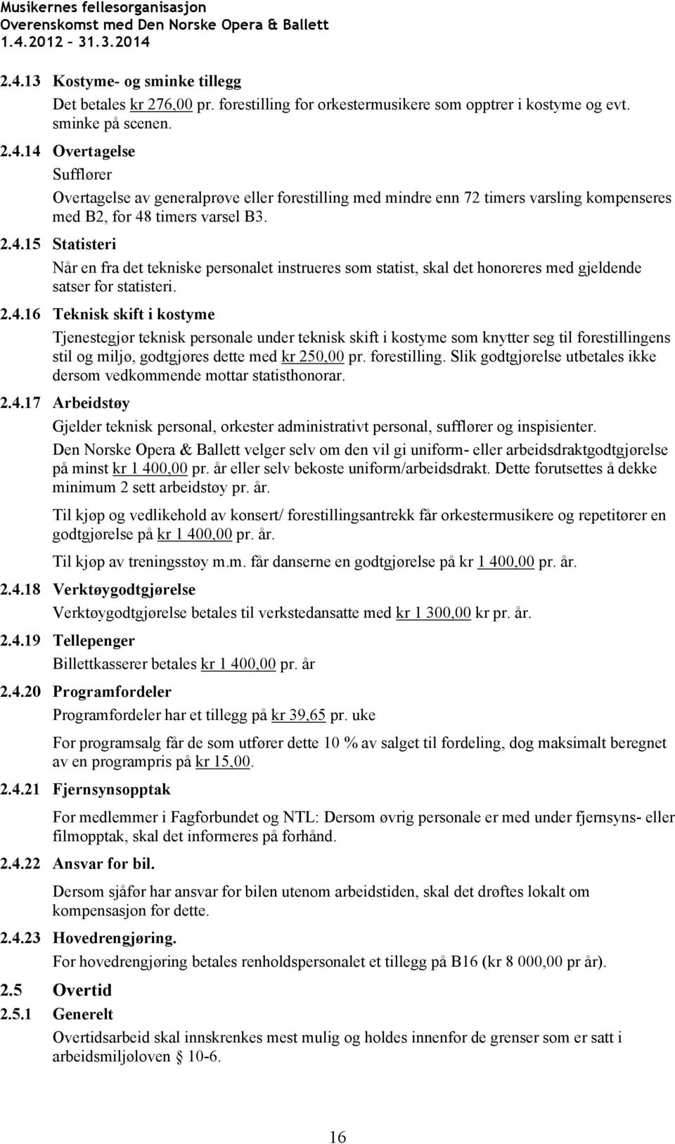 forestilling. Slik godtgjørelse utbetales ikke dersom vedkommende mottar statisthonorar. 2.4.17 Arbeidstøy Gjelder teknisk personal, orkester administrativt personal, sufflører og inspisienter.