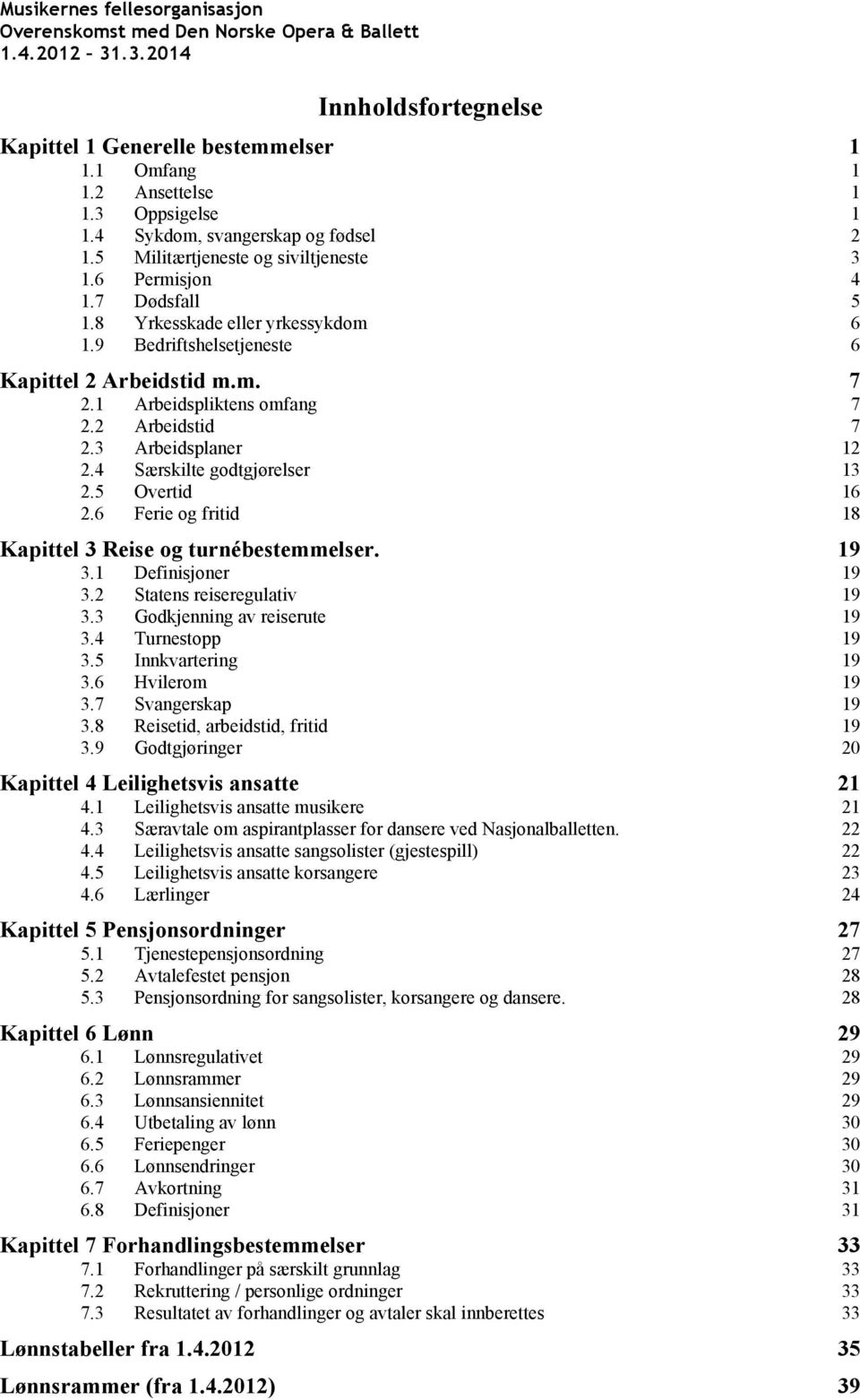 4 Særskilte godtgjørelser 13 2.5 Overtid 16 2.6 Ferie og fritid 18 Kapittel 3 Reise og turnébestemmelser. 19 3.1 Definisjoner 19 3.2 Statens reiseregulativ 19 3.3 Godkjenning av reiserute 19 3.