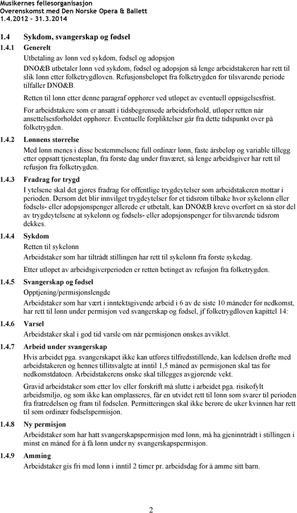 For arbeidstakere som er ansatt i tidsbegrensede arbeidsforhold, utløper retten når ansettelsesforholdet opphører. Eventuelle forpliktelser går fra dette tidspunkt over på folketrygden. 1.4.