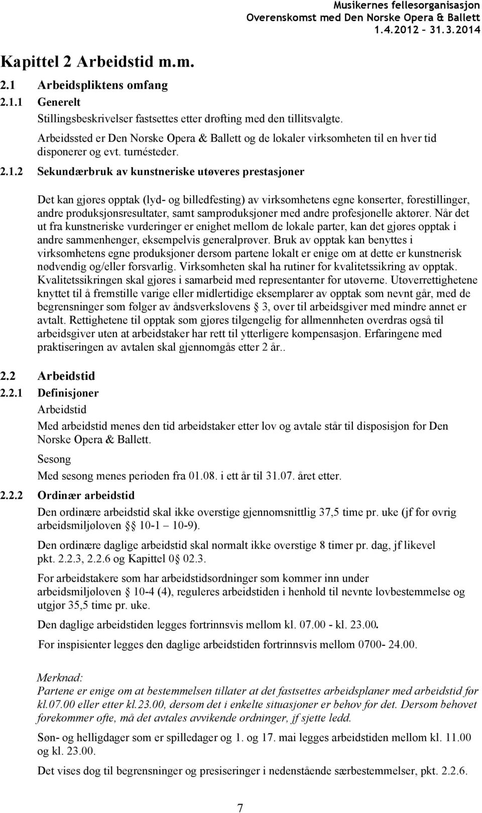 2 Sekundærbruk av kunstneriske utøveres prestasjoner Det kan gjøres opptak (lyd- og billedfesting) av virksomhetens egne konserter, forestillinger, andre produksjonsresultater, samt samproduksjoner