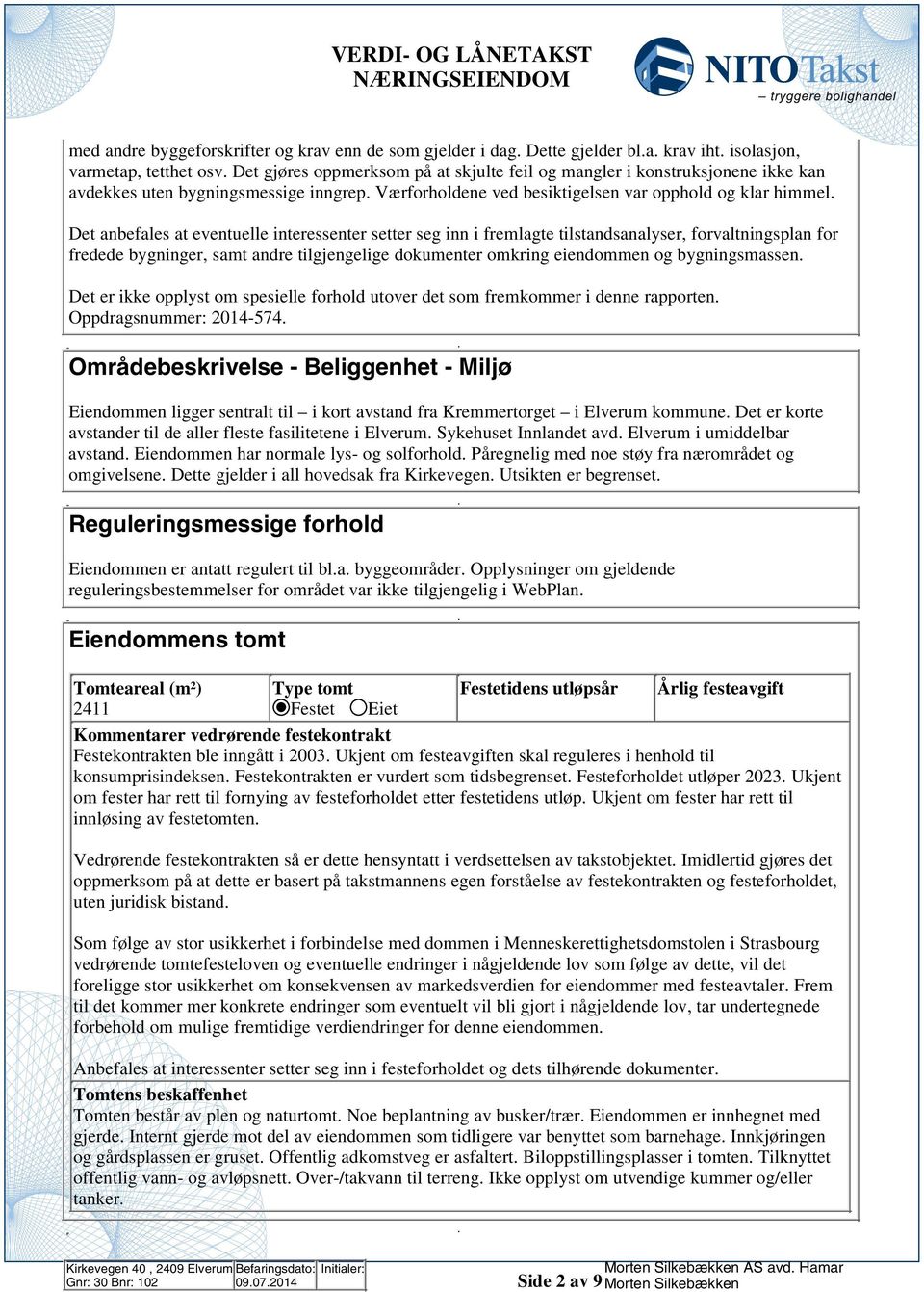 forvaltningsplan for fredede bygninger, samt andre tilgjengelige dokumenter omkring eiendommen og bygningsmassen Det er ikke opplyst om spesielle forhold utover det som fremkommer i denne rapporten