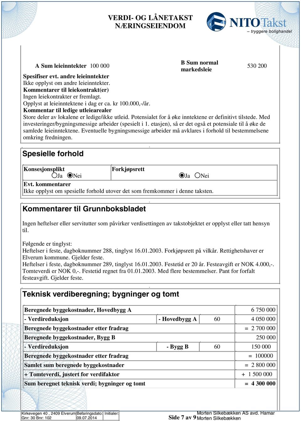 investeringer/bygningsmessige arbeider (spesielt i 1 etasjen), så er det også et potensiale til å øke de samlede leieinntektene Eventuelle bygningsmessige arbeider må avklares i forhold til