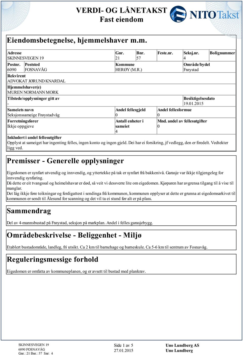 4 Område/bydel Frøystad Besiktigelsesdato 19012015 Andel fellesformue 0 Mnd andel av fellesutgifter 0 Inkludert i andel fellesutgifter Opplyst at sameiget har ingenting felles, ingen konto og ingen