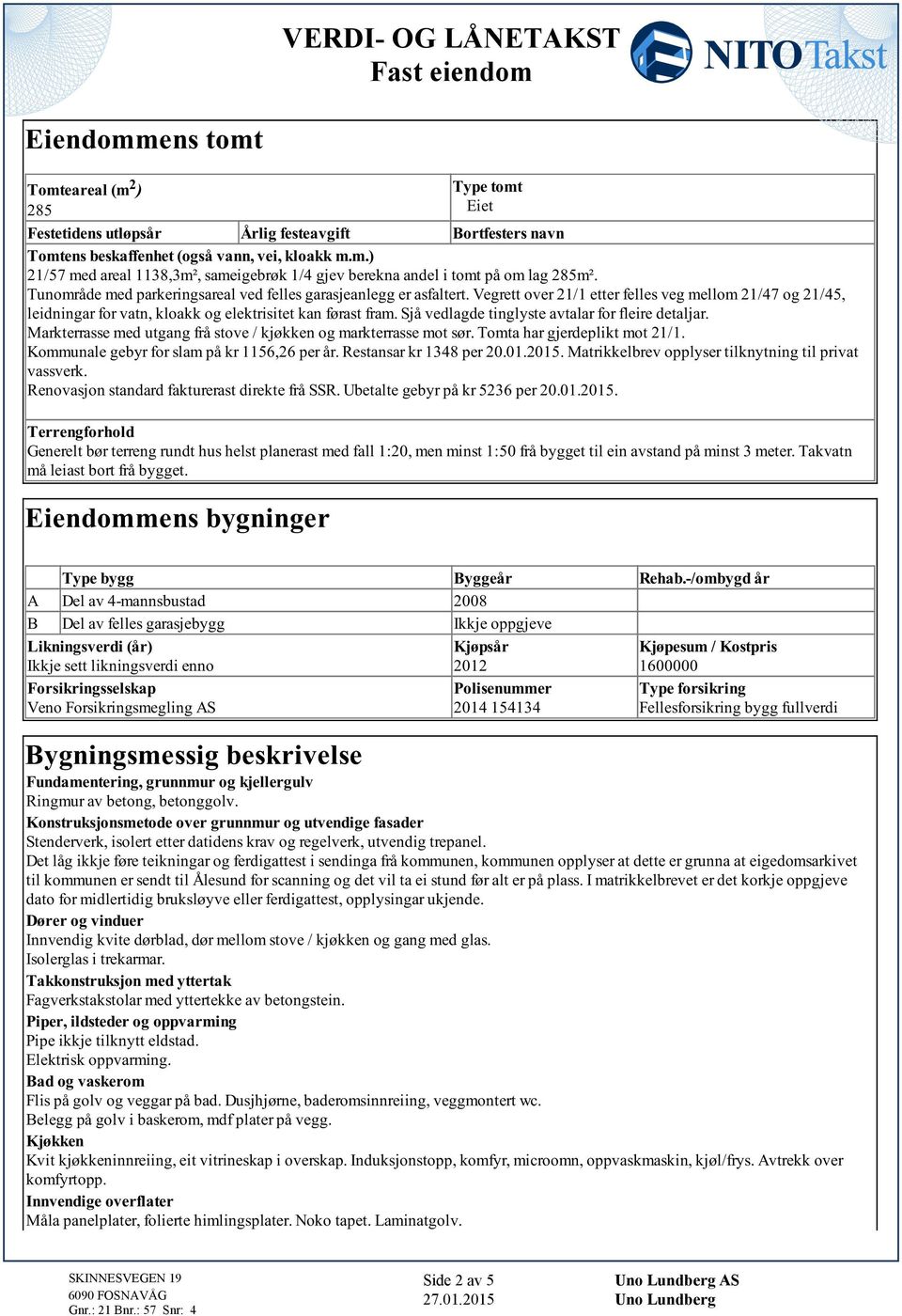 og elektrisitet kan førast fram Sjå vedlagde tinglyste avtalar for fleire detaljar Markterrasse med utgang frå stove / kjøkken og markterrasse mot sør Tomta har gjerdeplikt mot 21/1 Kommunale gebyr