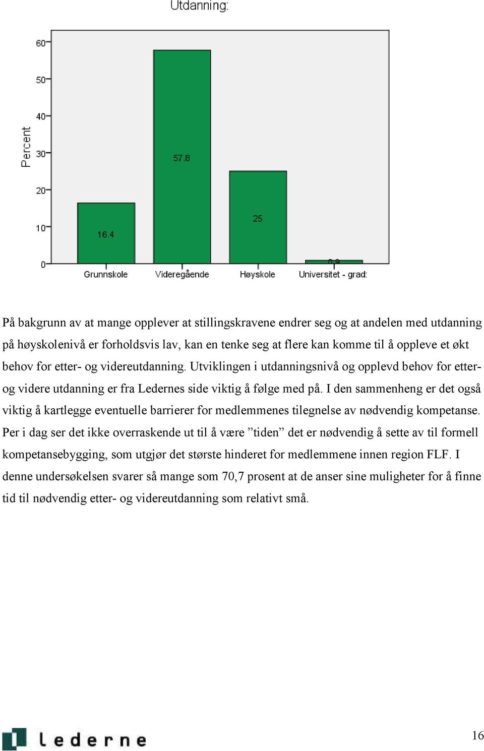 I den sammenheng er det også viktig å kartlegge eventuelle barrierer for medlemmenes tilegnelse av nødvendig kompetanse.