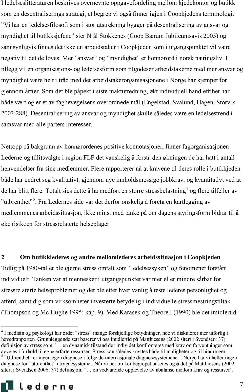 arbeidstaker i Coopkjeden som i utgangspunktet vil være negativ til det de loves. Mer ansvar og myndighet er honnørord i norsk næringsliv.