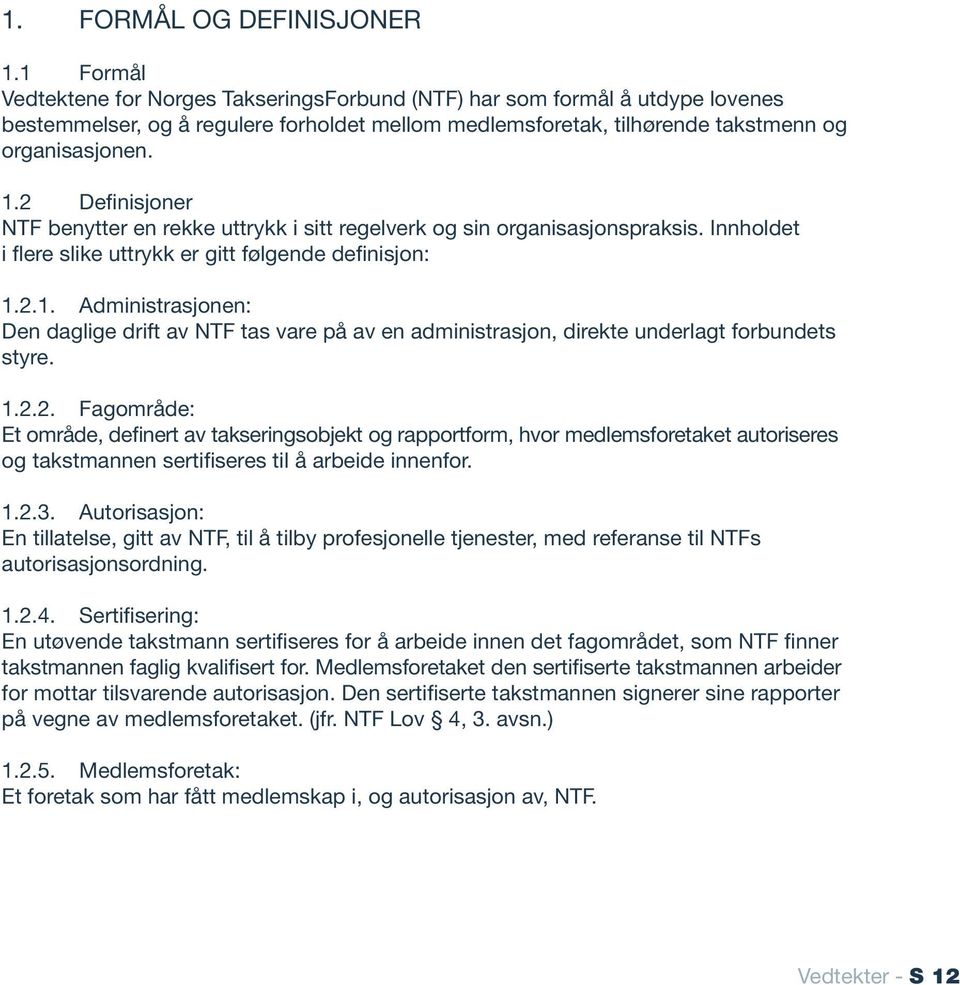 2 Definisjoner NTF benytter en rekke uttrykk i sitt regelverk og sin organisasjonspraksis. Innholdet i flere slike uttrykk er gitt følgende definisjon: 1.