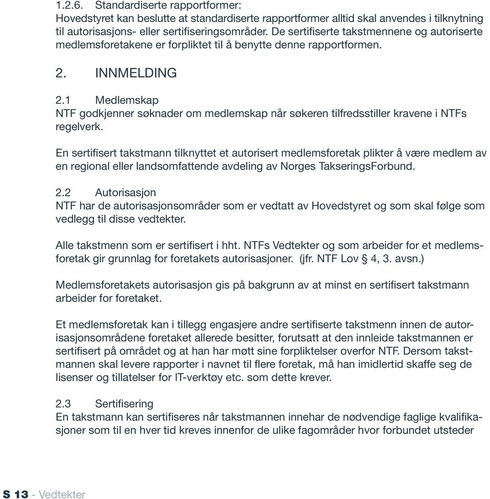 1 Medlemskap NTF godkjenner søknader om medlemskap når søkeren tilfredsstiller kravene i NTFs regelverk.