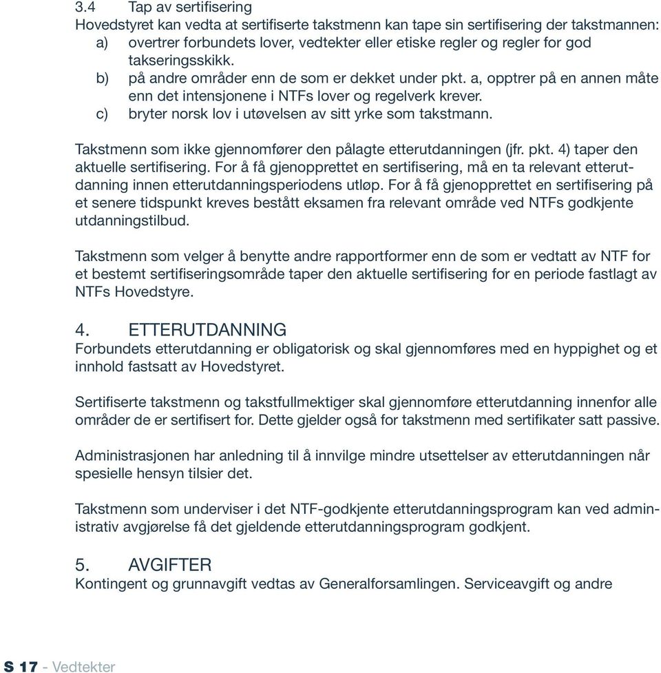 c) bryter norsk lov i utøvelsen av sitt yrke som takstmann. Takstmenn som ikke gjennomfører den pålagte etterutdanningen (jfr. pkt. 4) taper den aktuelle sertifisering.