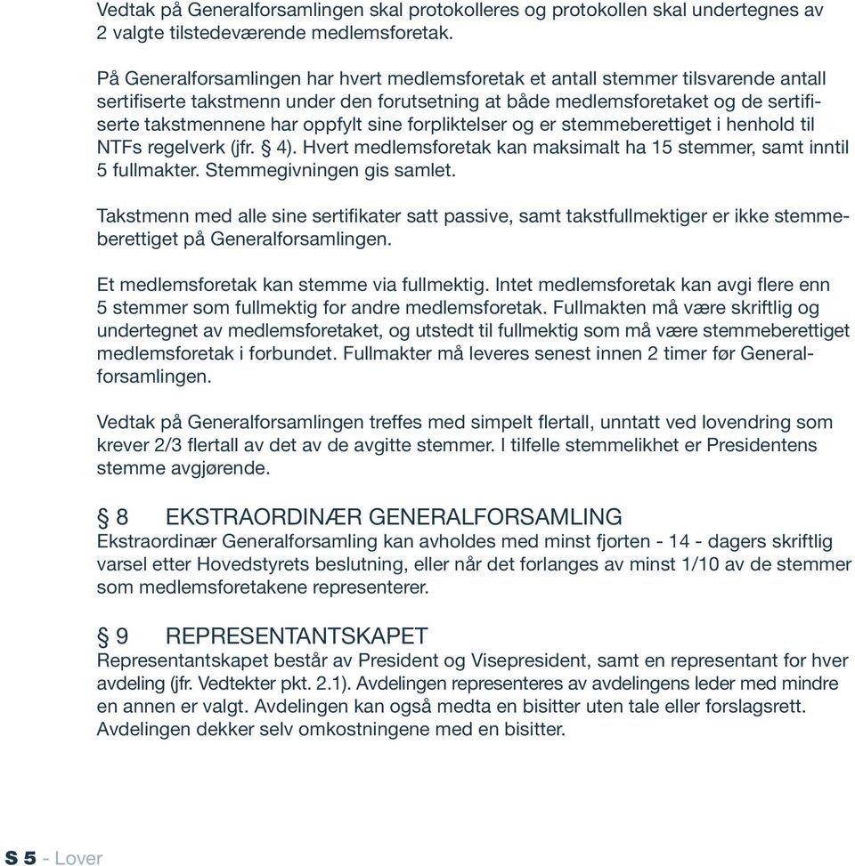 sine forpliktelser og er stemmeberettiget i henhold til NTFs regelverk (jfr. 4). Hvert medlemsforetak kan maksimalt ha 15 stemmer, samt inntil 5 fullmakter. Stemmegivningen gis samlet.