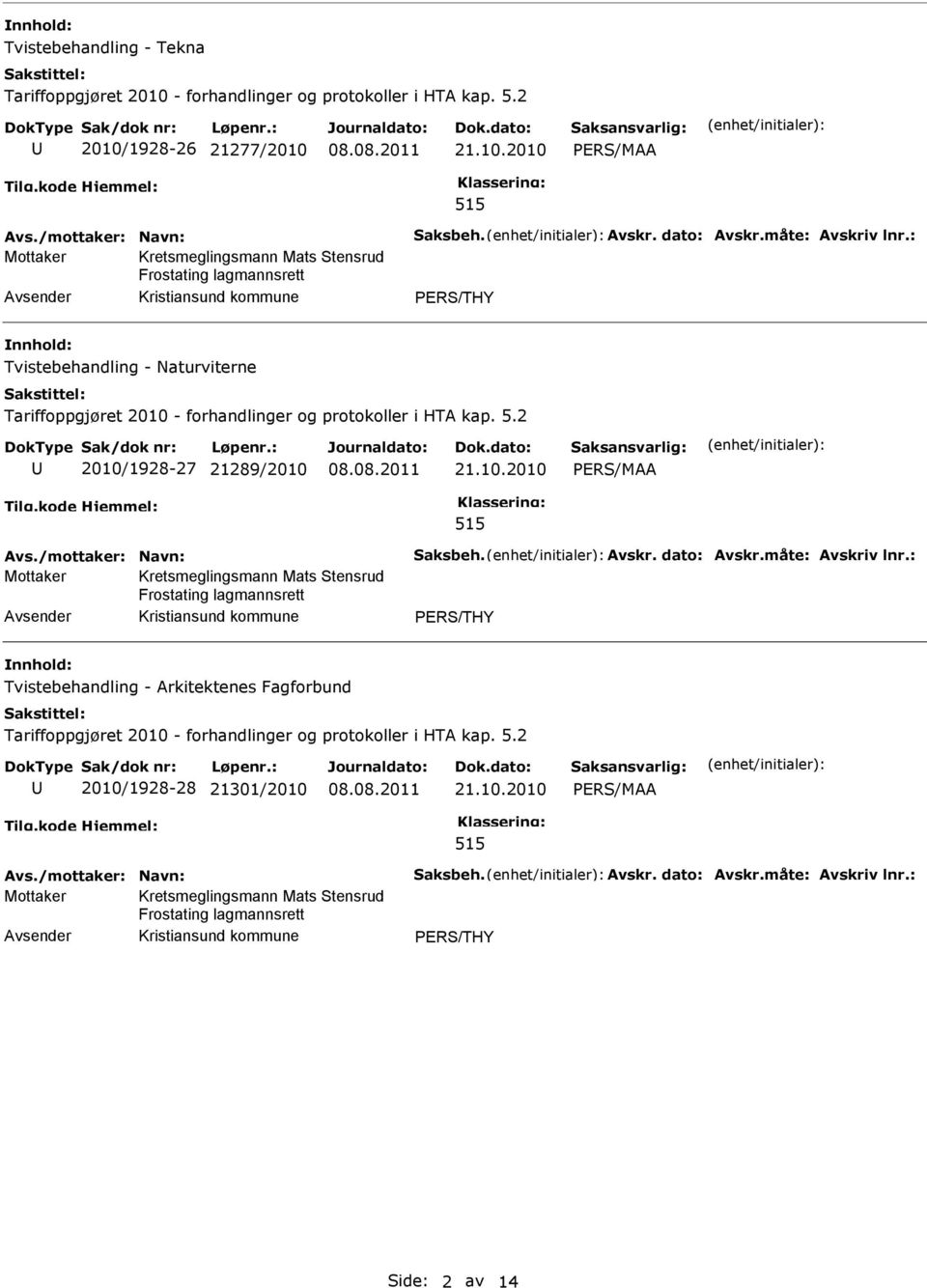 2 2010/1928-27 21289/2010 21.10.2010 PRS/MAA 515 Avs./mottaker: Navn: Saksbeh. Avskr. dato: Avskr.måte: Avskriv lnr.