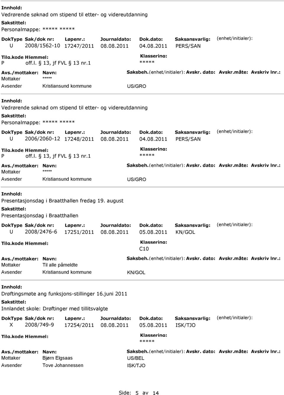 Avskr. dato: Avskr.måte: Avskriv lnr.: Mottaker S/GRO Presentasjonsdag i Braatthallen fredag 19. august Presentasjonsdag i Braatthallen 2008/2476-6 17251/2011 KN/GOL C10 Avs./mottaker: Navn: Saksbeh.