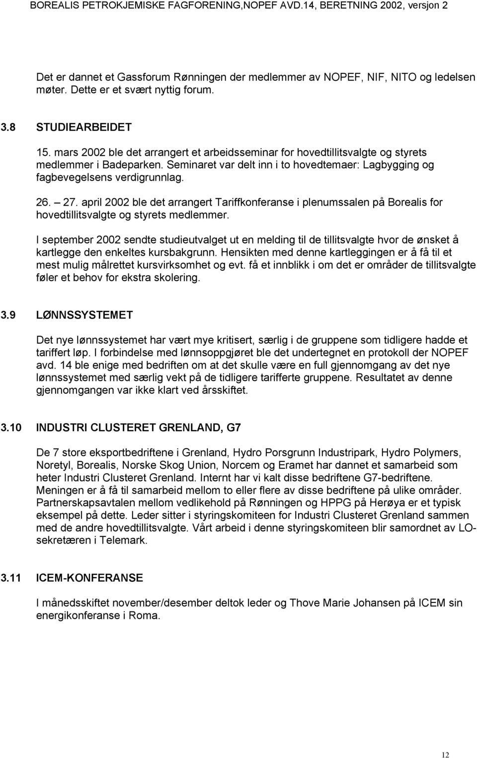 april 2002 ble det arrangert Tariffkonferanse i plenumssalen på Borealis for hovedtillitsvalgte og styrets medlemmer.