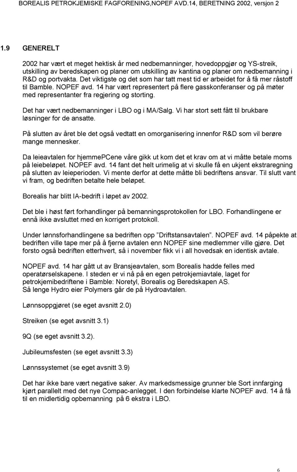 14 har vært representert på flere gasskonferanser og på møter med representanter fra regjering og storting. Det har vært nedbemanninger i og i MA/Salg.