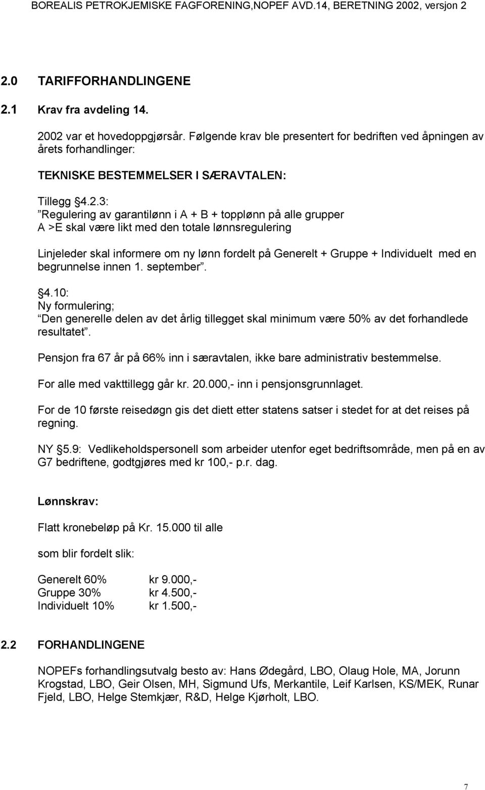 3: Regulering av garantilønn i A + B + topplønn på alle grupper A >E skal være likt med den totale lønnsregulering Linjeleder skal informere om ny lønn fordelt på Generelt + Gruppe + Individuelt med