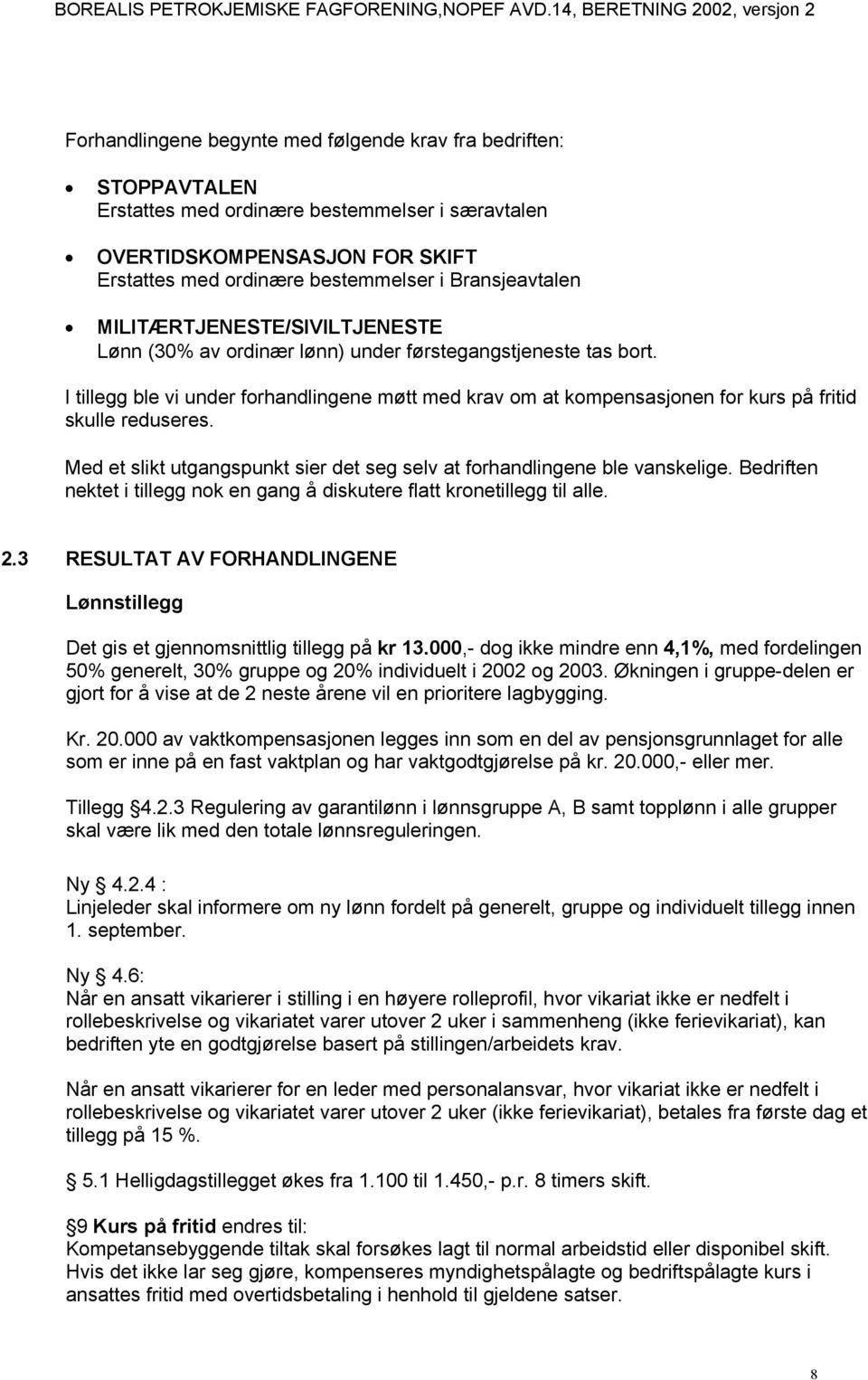 I tillegg ble vi under forhandlingene møtt med krav om at kompensasjonen for kurs på fritid skulle reduseres. Med et slikt utgangspunkt sier det seg selv at forhandlingene ble vanskelige.