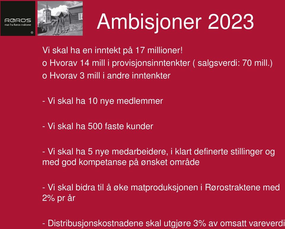 ) o Hvorav 3 mill i andre inntenkter - Vi skal ha 10 nye medlemmer - Vi skal ha 500 faste kunder - Vi skal ha 5