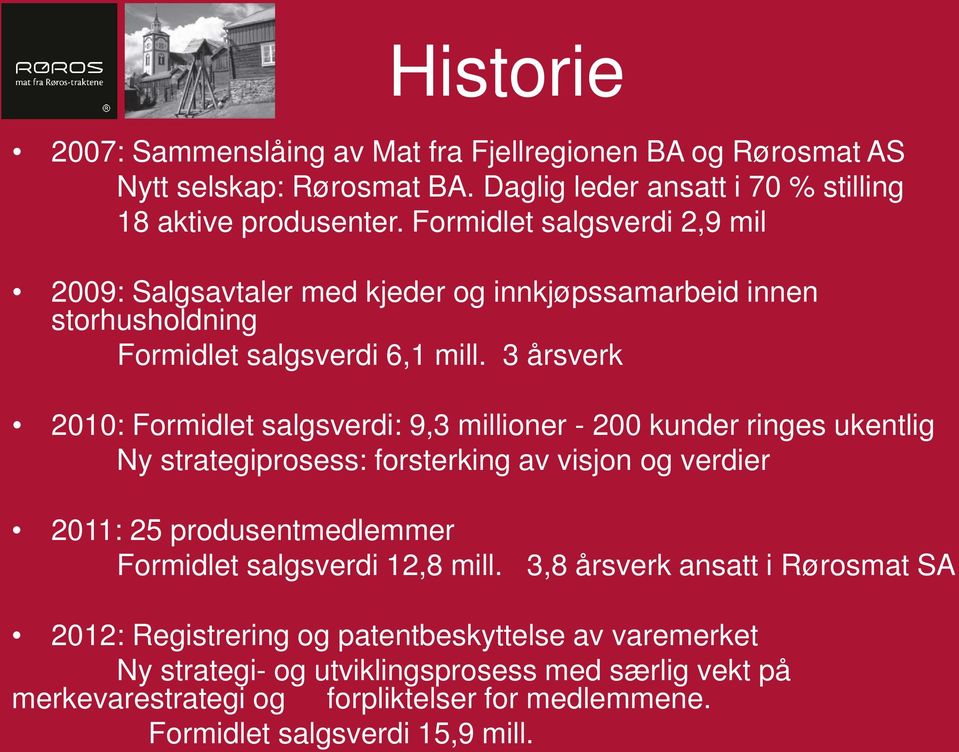 3 årsverk 2010: Formidlet salgsverdi: 9,3 millioner - 200 kunder ringes ukentlig Ny strategiprosess: forsterking av visjon og verdier 2011: 25 produsentmedlemmer Formidlet