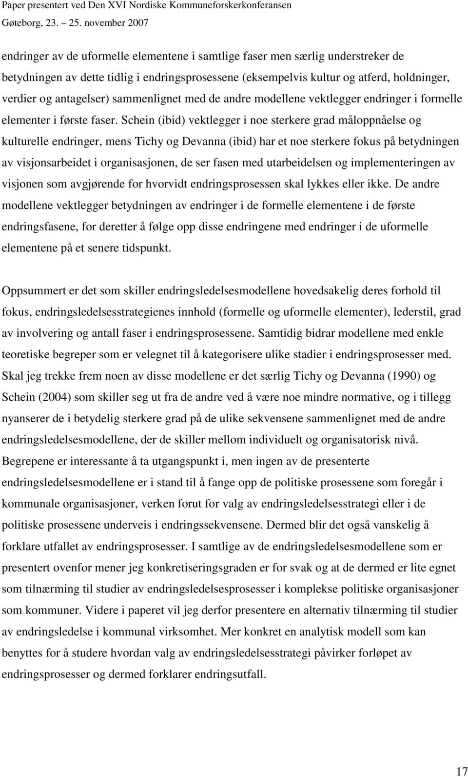 Schein (ibid) vektlegger i noe sterkere grad måloppnåelse og kulturelle endringer, mens Tichy og Devanna (ibid) har et noe sterkere fokus på betydningen av visjonsarbeidet i organisasjonen, de ser