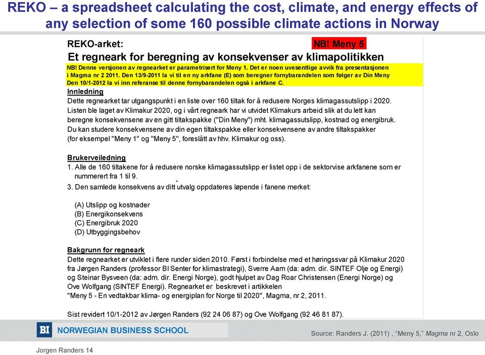 Den 13/9-2011 la vi til en ny arkfane (E) som beregner fornybarandelen som følger av Din Meny Den 10/1-2012 la vi inn referanse til denne fornybarandelen også i arkfane C.