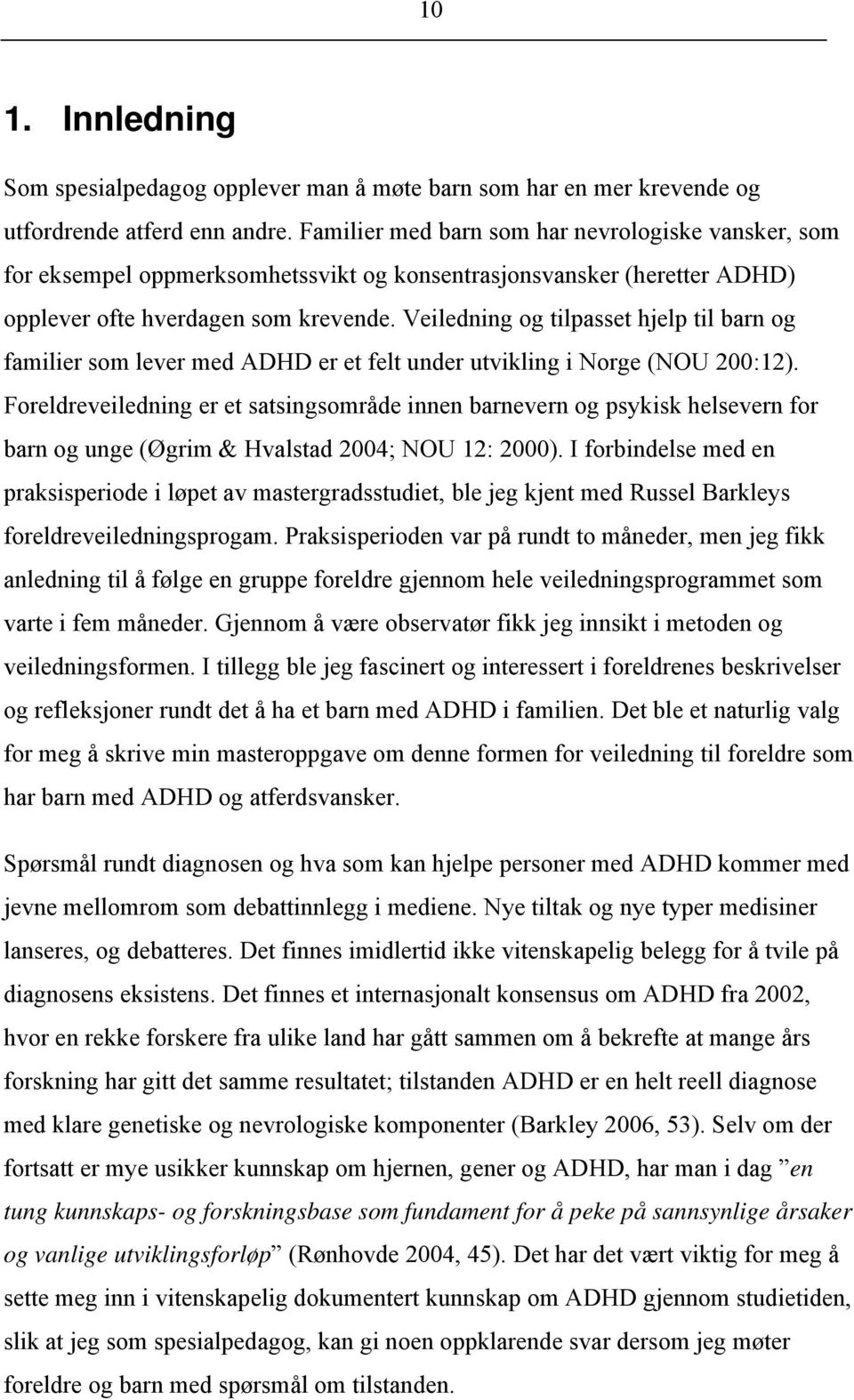 Veiledning og tilpasset hjelp til barn og familier som lever med ADHD er et felt under utvikling i Norge (NOU 200:12).