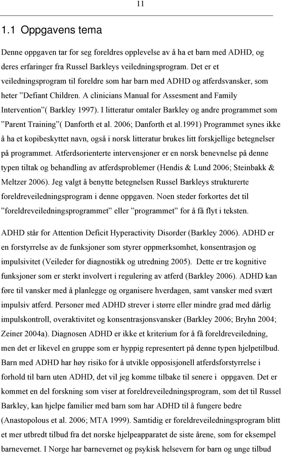 I litteratur omtaler Barkley og andre programmet som Parent Training ( Danforth et al. 2006; Danforth et al.