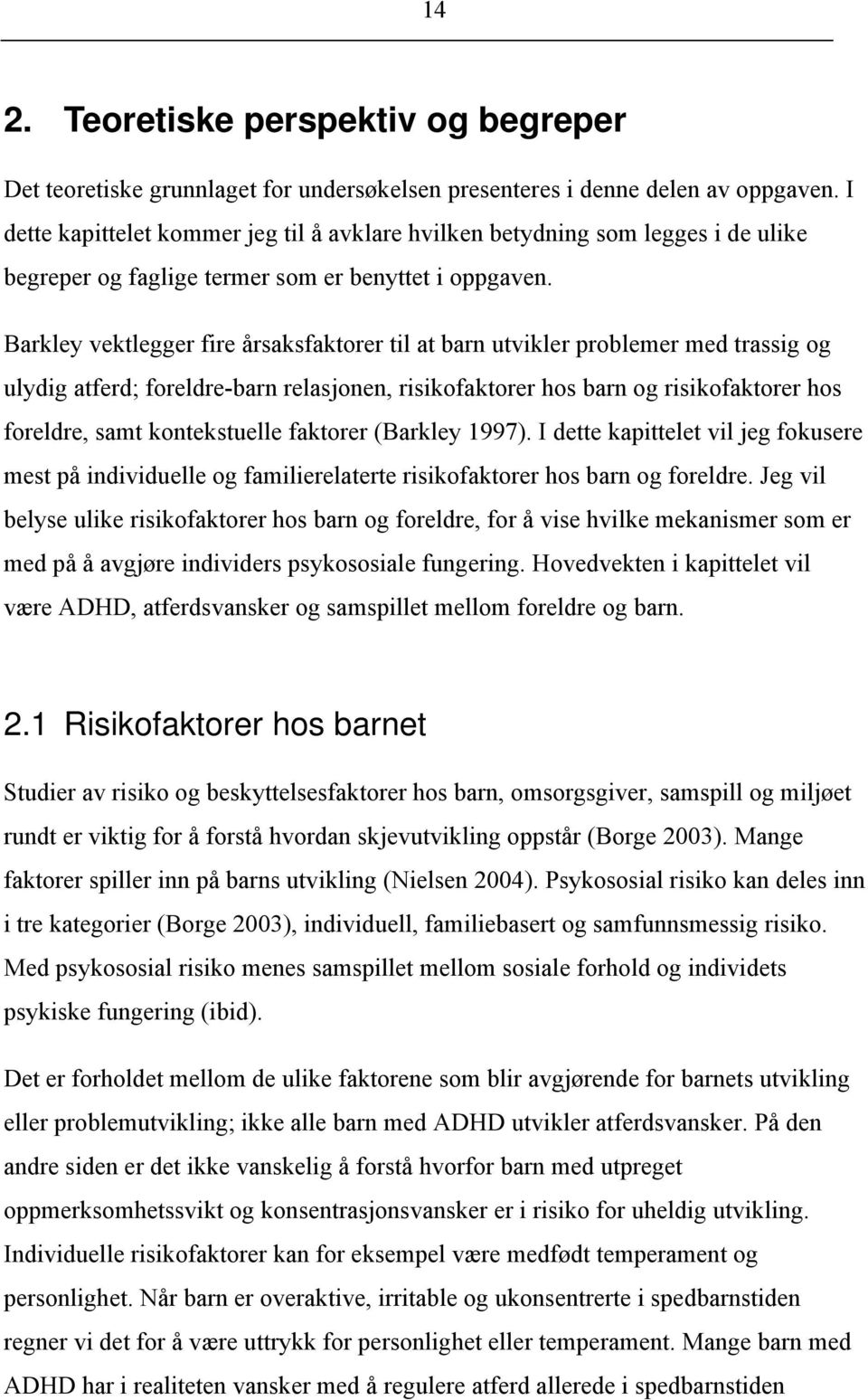 Barkley vektlegger fire årsaksfaktorer til at barn utvikler problemer med trassig og ulydig atferd; foreldre-barn relasjonen, risikofaktorer hos barn og risikofaktorer hos foreldre, samt