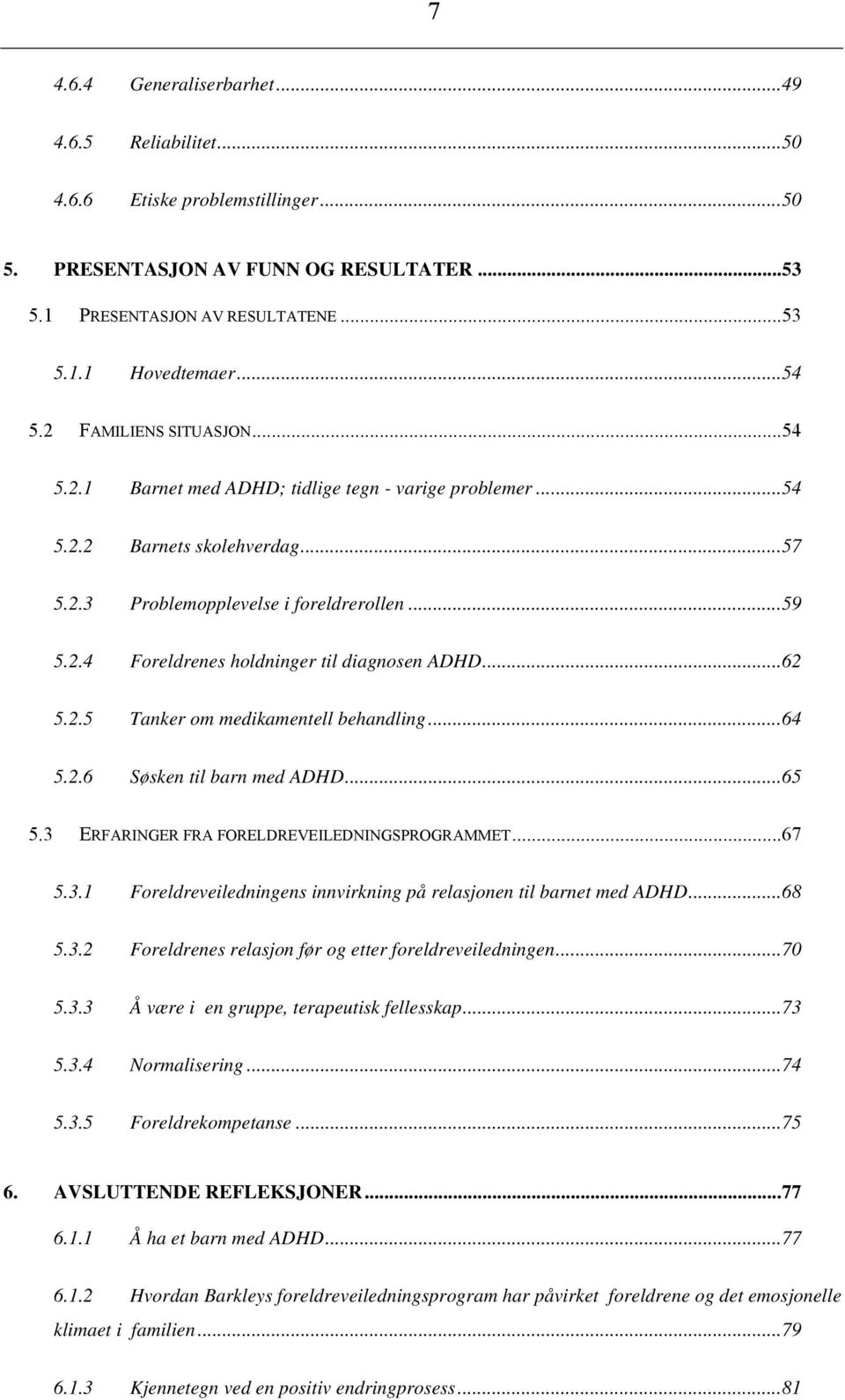 ..62 5.2.5 Tanker om medikamentell behandling...64 5.2.6 Søsken til barn med ADHD...65 5.3 ERFARINGER FRA FORELDREVEILEDNINGSPROGRAMMET...67 5.3.1 Foreldreveiledningens innvirkning på relasjonen til barnet med ADHD.