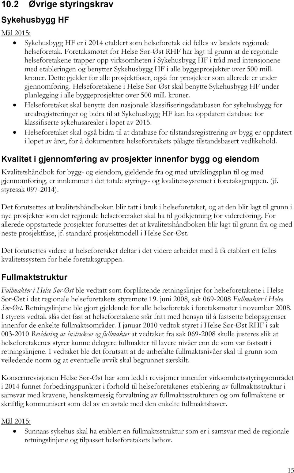 alle byggeprosjekter over 500 mill. kroner. Dette gjelder for alle prosjektfaser, også for prosjekter som allerede er under gjennomføring.