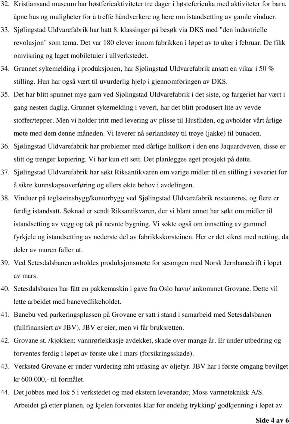 De fikk omvisning og laget mobiletuier i ullverkstedet. 34. Grunnet sykemelding i produksjonen, har Sjølingstad Uldvarefabrik ansatt en vikar i 50 % stilling.