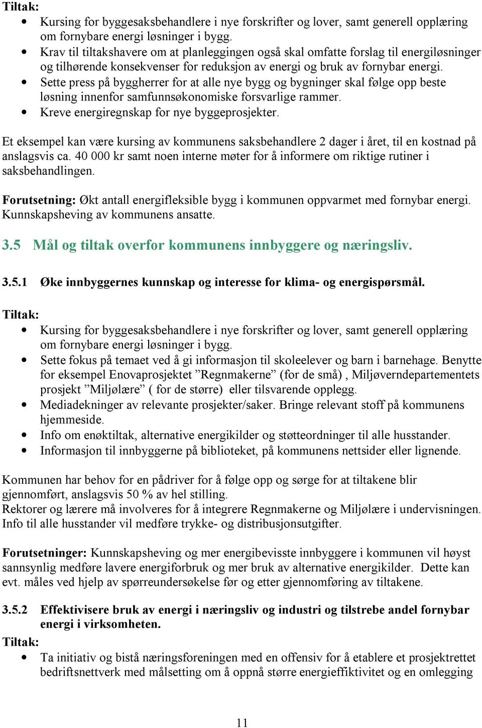 Sette press på byggherrer for at alle nye bygg og bygninger skal følge opp beste løsning innenfor samfunnsøkonomiske forsvarlige rammer. Kreve energiregnskap for nye byggeprosjekter.