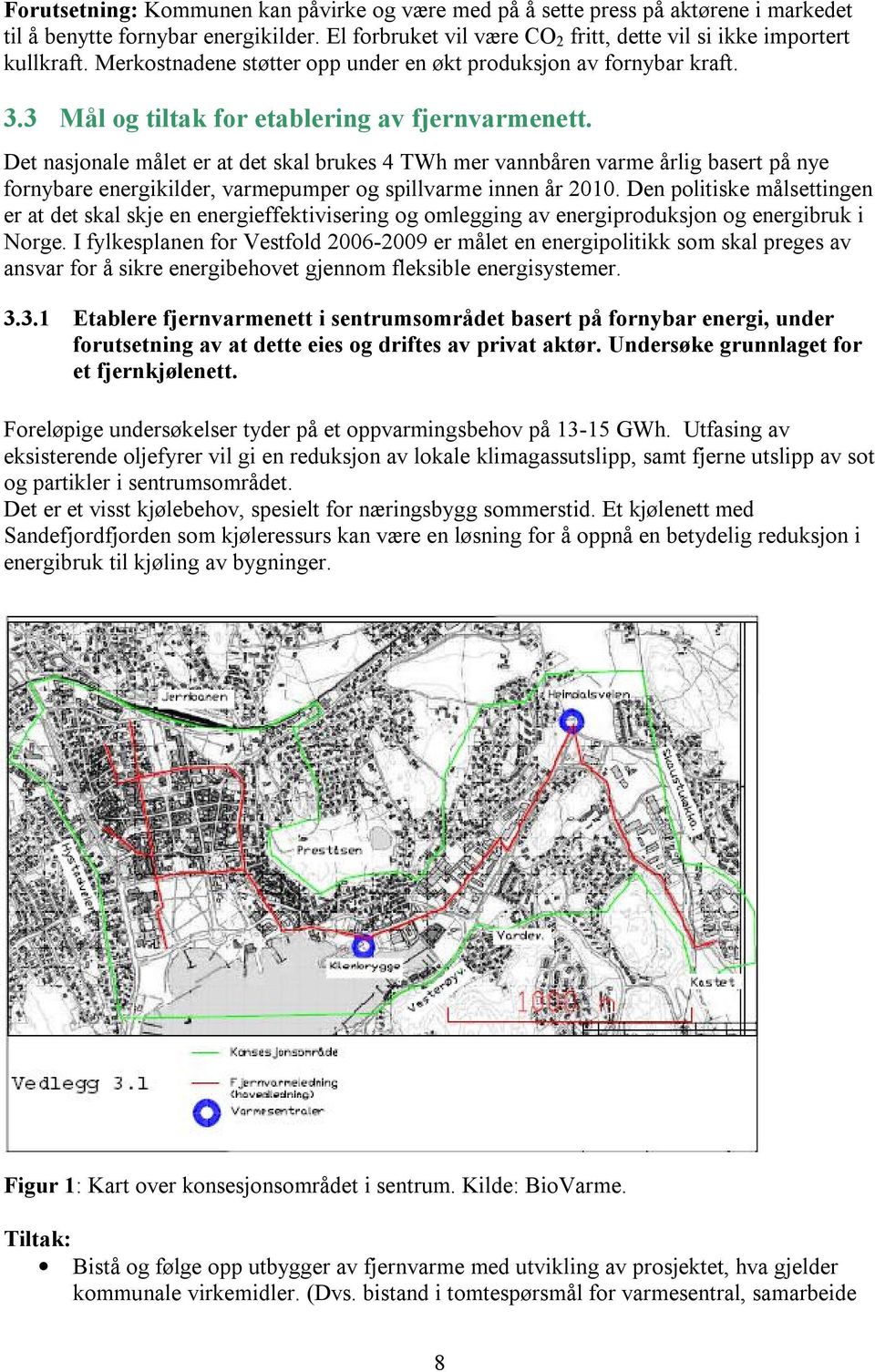 Det nasjonale målet er at det skal brukes 4 TWh mer vannbåren varme årlig basert på nye fornybare energikilder, varmepumper og spillvarme innen år 2010.