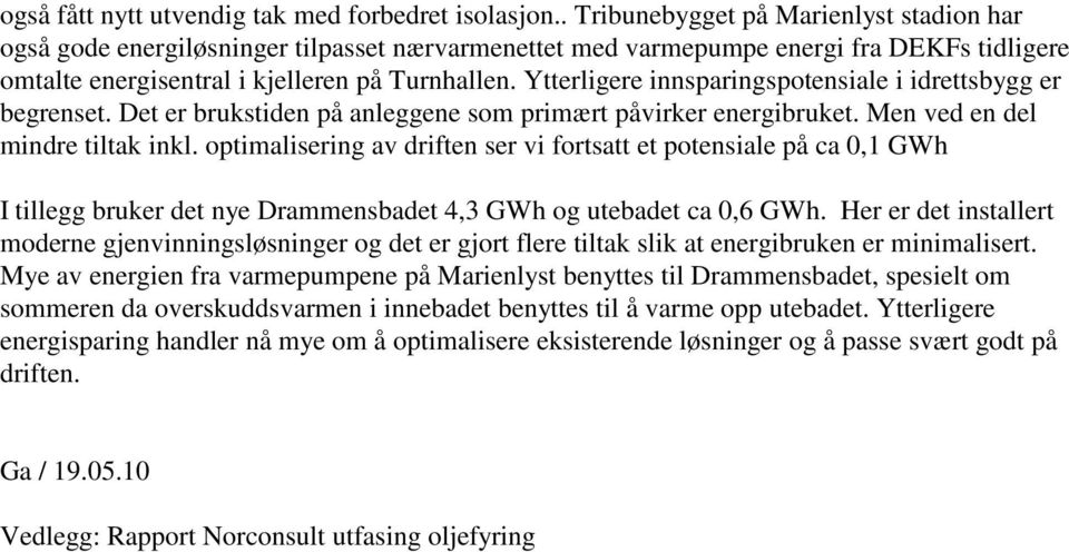 Ytterligere innsparingspotensiale i idrettsbygg er begrenset. Det er brukstiden på anleggene som primært påvirker energibruket. Men ved en del mindre tiltak inkl.