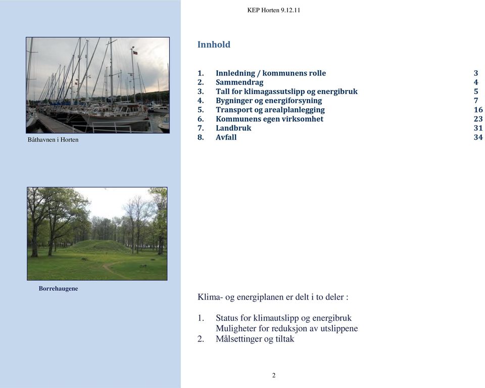 Transport og arealplanlegging 16 6. Kommunens egen virksomhet 23 7. Landbruk 31 8.