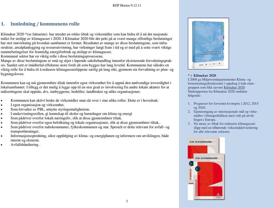 Resultatet av mange av disse beslutningene, som infrastruktur, arealplanlegging og ressursutvinning, har virkninger langt fram i tid og er med på å sette svært viktige rammebetingelser for framtidig