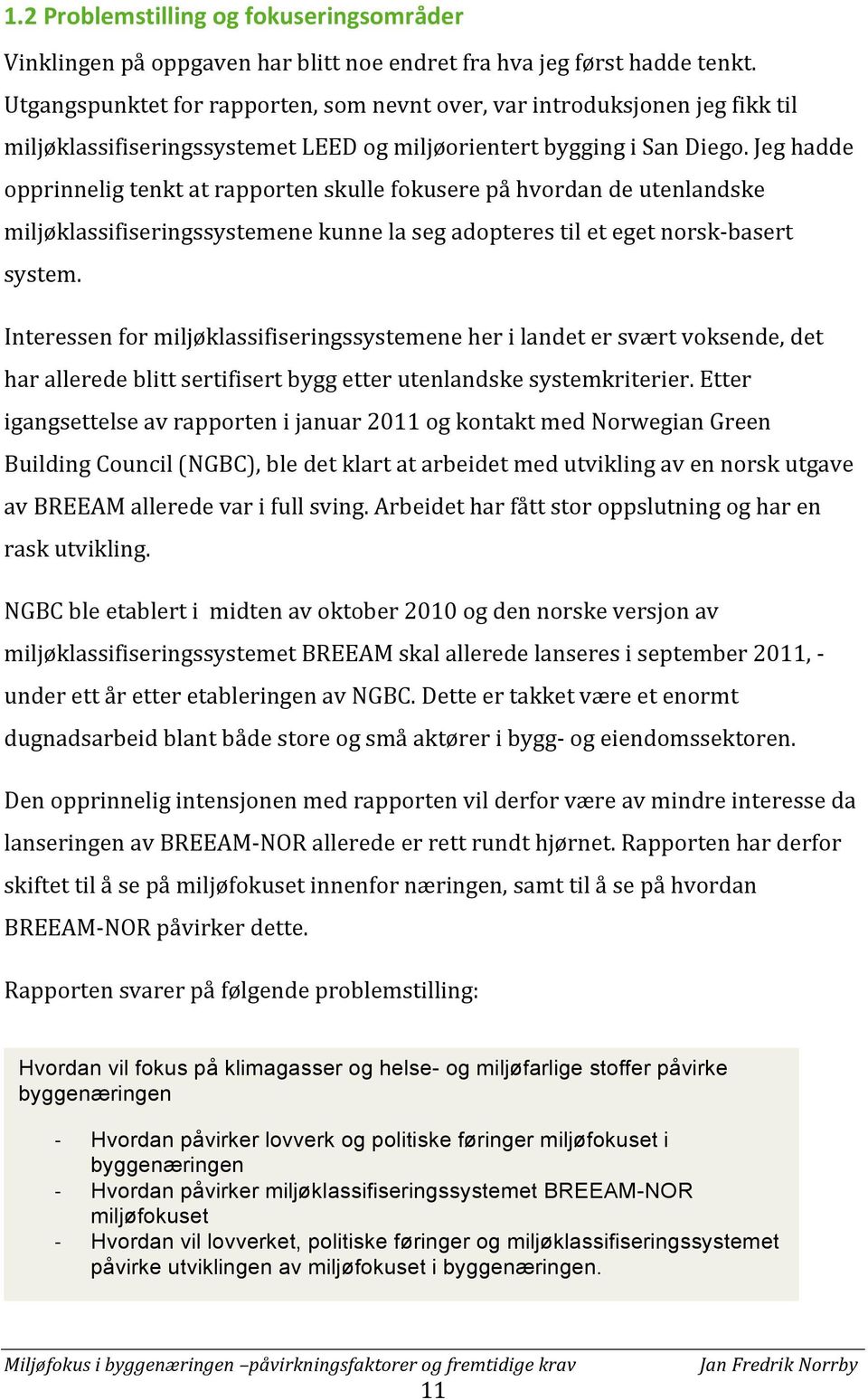 Jeg hadde opprinnelig tenkt at rapporten skulle fokusere på hvordan de utenlandske miljøklassifiseringssystemene kunne la seg adopteres til et eget norskbasert system.