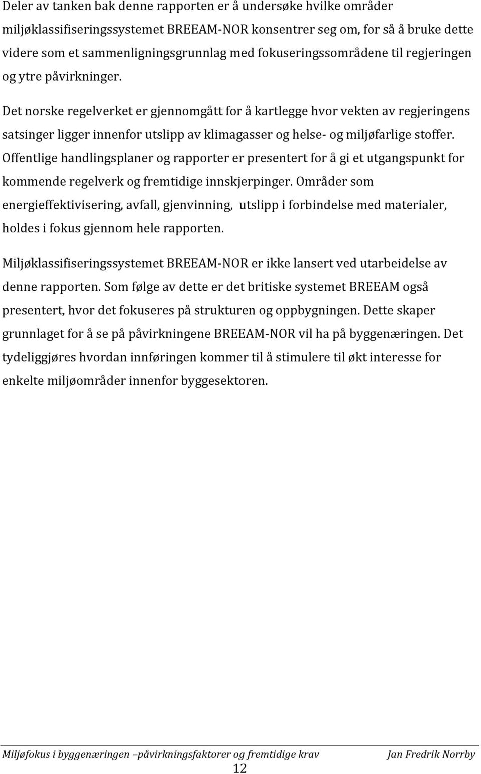 Det norske regelverket er gjennomgått for å kartlegge hvor vekten av regjeringens satsinger ligger innenfor utslipp av klimagasser og helse og miljøfarlige stoffer.