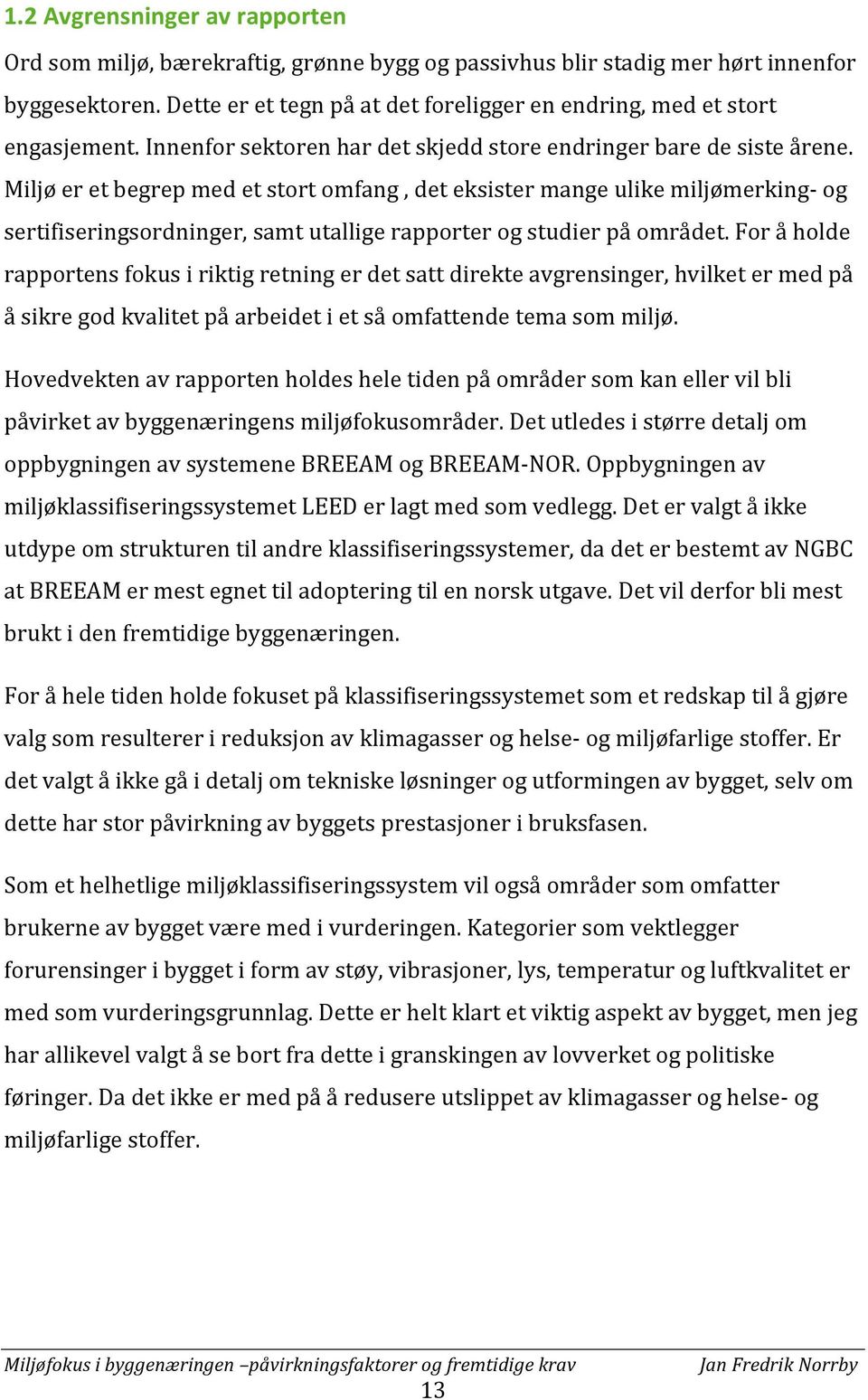 Miljø er et begrep med et stort omfang, det eksister mange ulike miljømerking og sertifiseringsordninger, samt utallige rapporter og studier på området.