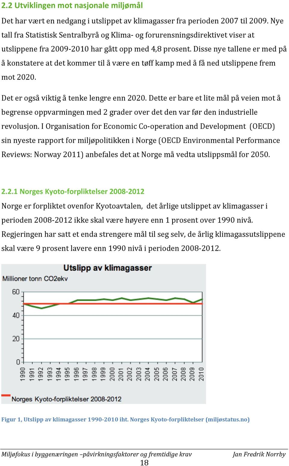 Disse nye tallene er med på å konstatere at det kommer til å være en tøff kamp med å få ned utslippene frem mot 2020. Det er også viktig å tenke lengre enn 2020.