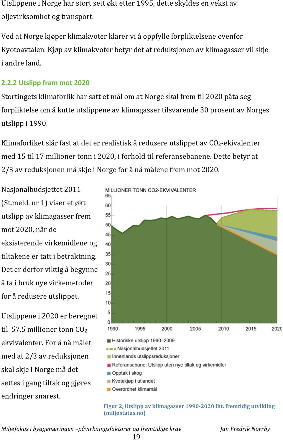2.2 Utslipp fram mot 2020 Stortingets klimaforlik har satt et mål om at Norge skal frem til 2020 påta seg forpliktelse om å kutte utslippene av klimagasser tilsvarende 30 prosent av Norges utslipp i