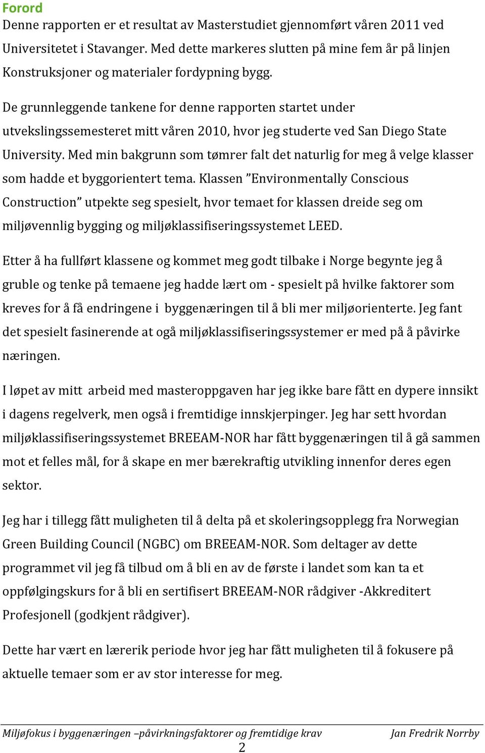 De grunnleggende tankene for denne rapporten startet under utvekslingssemesteret mitt våren 2010, hvor jeg studerte ved San Diego State University.