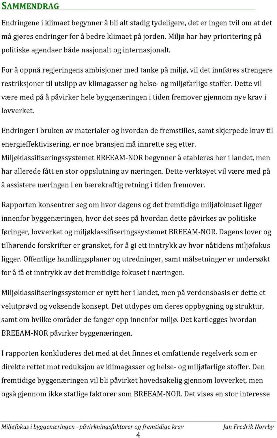 For å oppnå regjeringens ambisjoner med tanke på miljø, vil det innføres strengere restriksjoner til utslipp av klimagasser og helse og miljøfarlige stoffer.